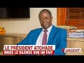 R&Eacute;V&Eacute;LATIONS CHOC : LE PR&Eacute;SIDENT ATCHAD&Eacute; BRISE ENFIN LE SILENCE SUR CE FAIT QUI FAIT PARLER ! 