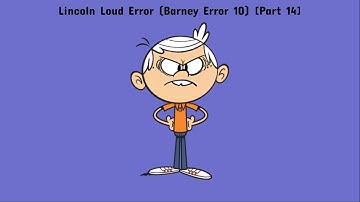 Lincoln Loud Error (Barney Error 10) [Part 14]