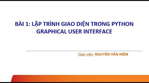 LẬP TRÌNH GIAO DIỆN TRONG PYTHON (GRAPHICAL USER INTERFACE)