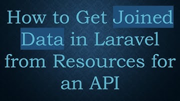 How to Get Joined Data in Laravel from Resources for an API
