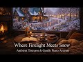 Where Firelight Meets Snow | Ambient Textures & Gentle Piano Accents