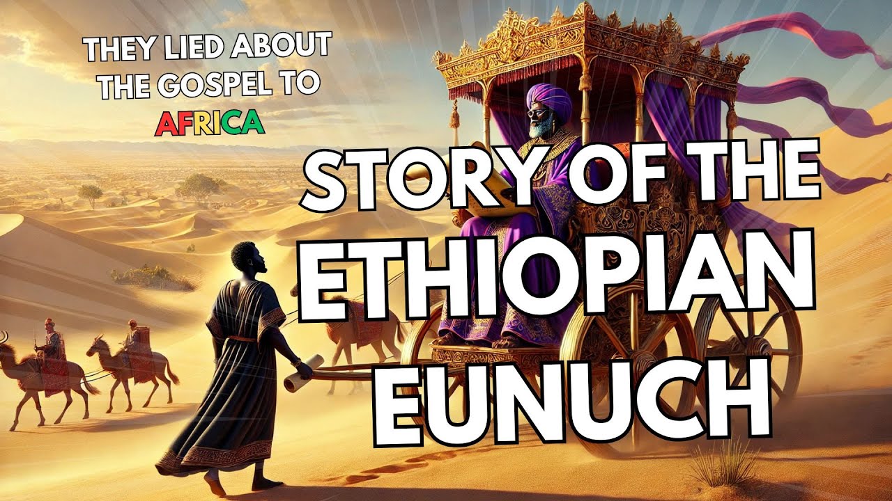 The Story of The Ethiopian Eunuch How The Gospel Got To Africa