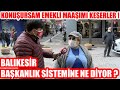 Konuşursam Emekli Maaşımı Keserler ! Balıkesir Başkanlık Sisteminden Memnun mu ?