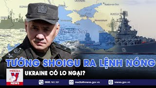 Đại tướng Sergei Shoigu đích thân thị sát Hạm Đội Biển Đen, ra mệnh lệnh nóng nhắm vào Ukraine