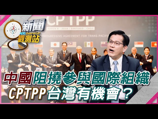 【新聞觀測站】中國阻撓我參與國際組織！CPTPP有機會？｜林佳龍專訪｜劉方慈主持｜