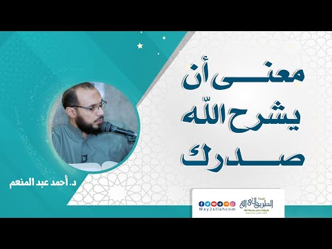 معنى أن يشرح الله صدرك د أحمد عبد المنعم