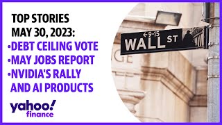 Debt ceiling vote, May jobs report, Nvidia's rally and AI products: Top stories May 30, 2023