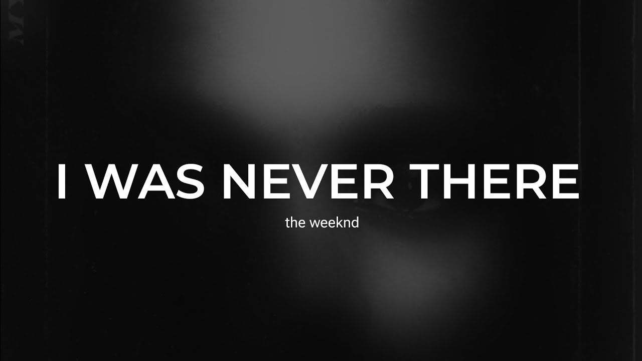 The Weeknd I Was Never There Tekst the weeknd - 'I WAS NEVER THERE' (Lyrics) - YouTube
