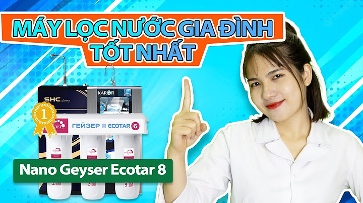 Máy lọc nước gia đình nào tốt nhất hiện nay