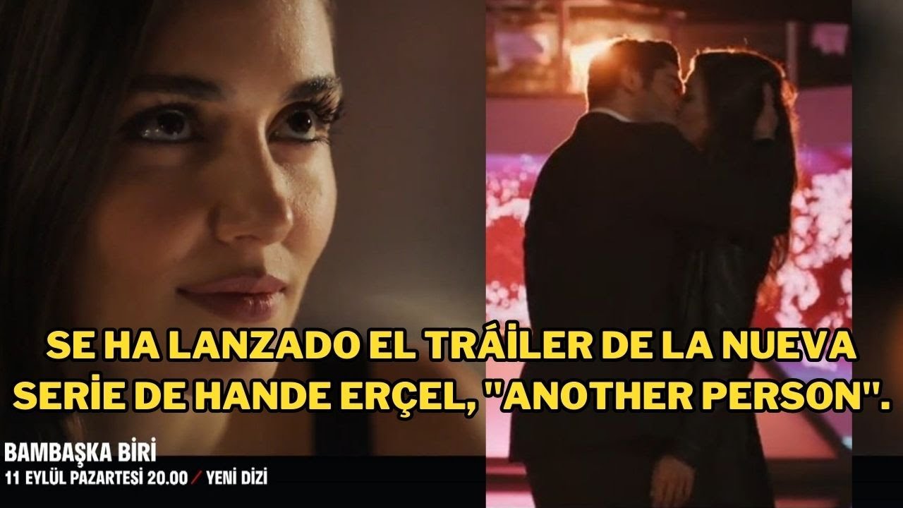 Se ha lanzado el tráiler de la nueva serie de Hande Erçel, "Another ...