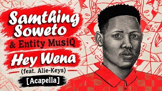 Samthing Soweto & Entity MusiQ – Hey Wena (feat. Alie-Keys) [Acapella] 