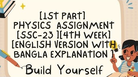 1st Part[Physics Assignment][SSC-23][4th Week][English Version With Bangla Explanation]