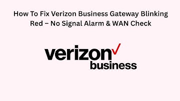 How To Fix Verizon Business Gateway Blinking Red – No Signal Alarm & WAN Check