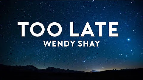WENDY SHAY - TOO LATE(LYRICS)