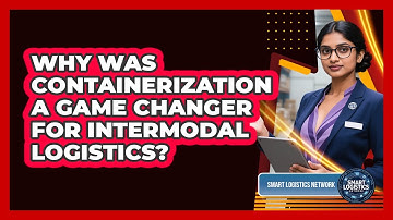 Why Was Containerization A Game Changer For Intermodal Logistics? - Smart Logistics Network