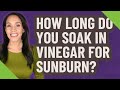 How long do you soak in vinegar for sunburn?