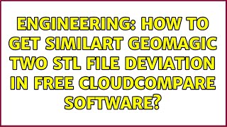 Engineering: How to get similart Geomagic two stl file deviation in free Cloudcompare software