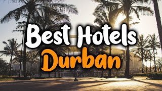 Best Hotels in Durban - For Families, Couples, Work Trips, Luxury & Budget