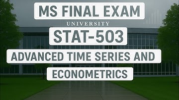 Advanced Time Series and Econometrics | STAT-503 | MS Final Exam | Morning Statistics
