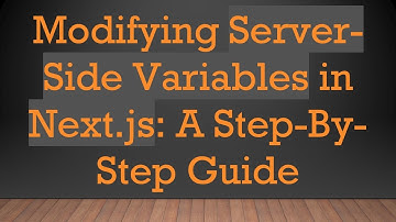 Modifying Server-Side Variables in Next.js: A Step-By-Step Guide