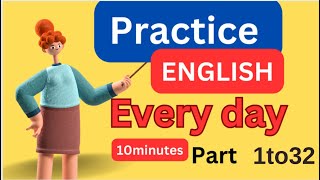 ( Part - 1to32 ) Everyday English ConversationPractice | 10Minutes English Listening