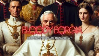 The Bloody Borgia: lust, power, poison in Renaissance Italy