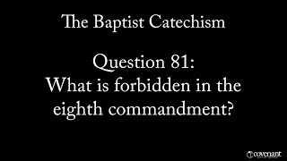 Baptist Catechism Q81: What is forbidden in the Eighth Commandment