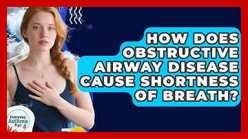 How Does Obstructive Airway Disease Cause Shortness Of Breath? - Everyday Asthma Tips