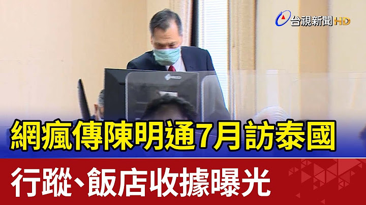 网疯传陈明通7月访泰国  行踪、饭店收据曝光 - 天天要闻