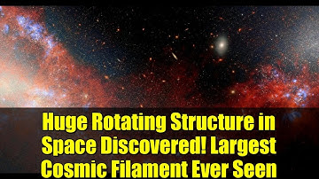 Huge Rotating Structure in Space Discovered! Largest Cosmic Filament Ever Seen