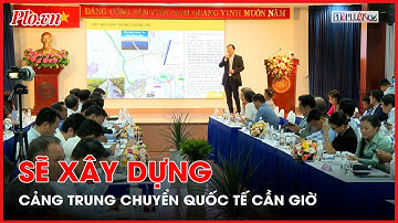 TP.HCM sẽ có Cảng trung chuyển quốc tế Cần Giờ 5,4 tỉ USD - PLO