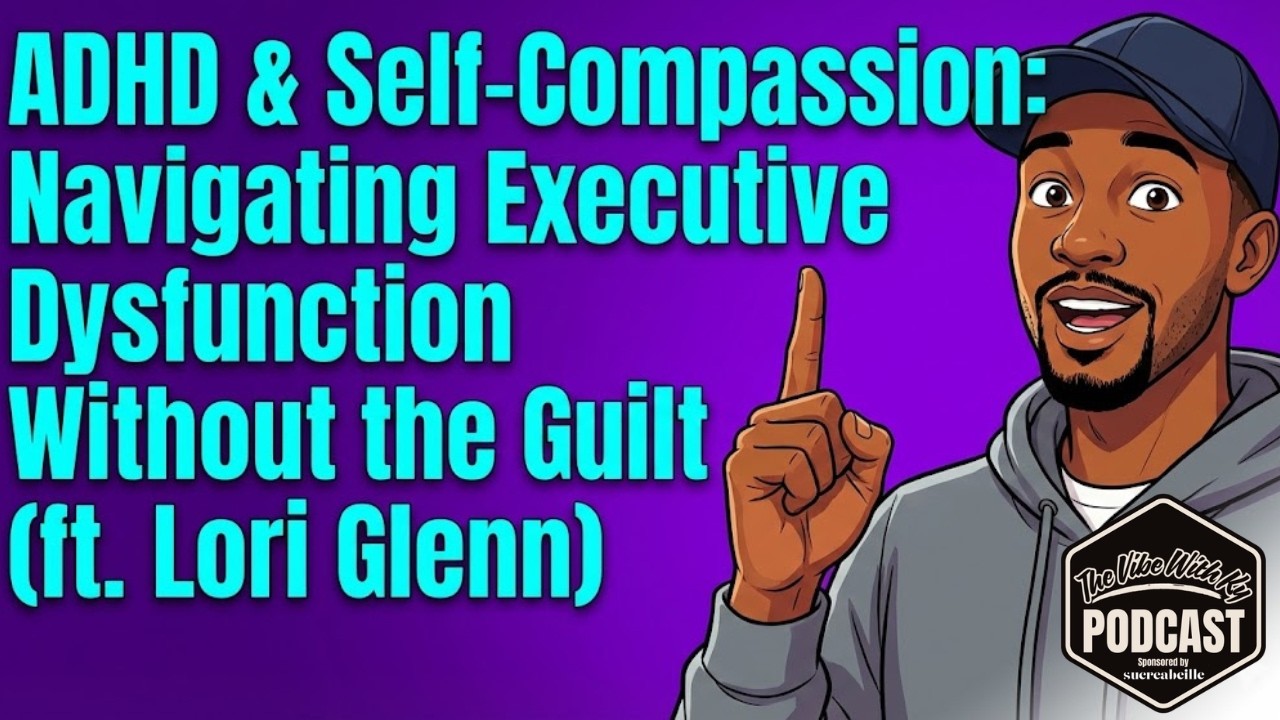 ADHD & Self-Compassion: Navigating Executive Dysfunction Without the Guilt (ft. Lori Glenn)