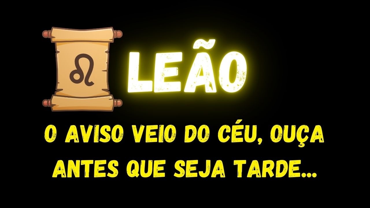 ♌️LEÃO😞O AVISO VEIO DO CÉU, OUÇA ANTES QUE SEJA TARDE...
