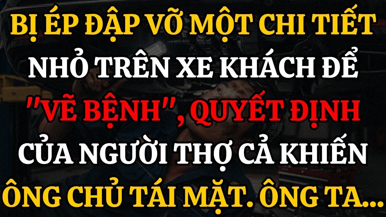 Bị Ép Đập Vỡ Một Chi Tiết Nhỏ Trên Xe Khách Để Vẽ Bệnh, Quyết Định Của Người Thợ Cả Khiến Ông Chủ...