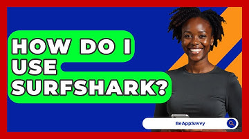How Do I Use Surfshark? - Be App Savvy