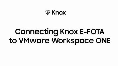 Knox: Connecting Knox E-FOTA to VMWare Workspace ONE | Samsung