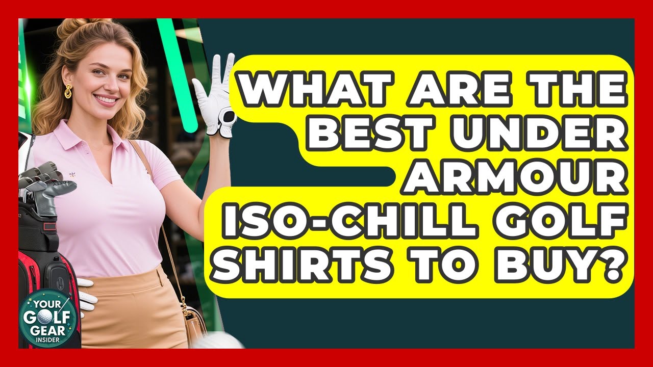 What Are The Best Under Armour Iso-Chill Golf Shirts To Buy? - Your Golf Gear Insider