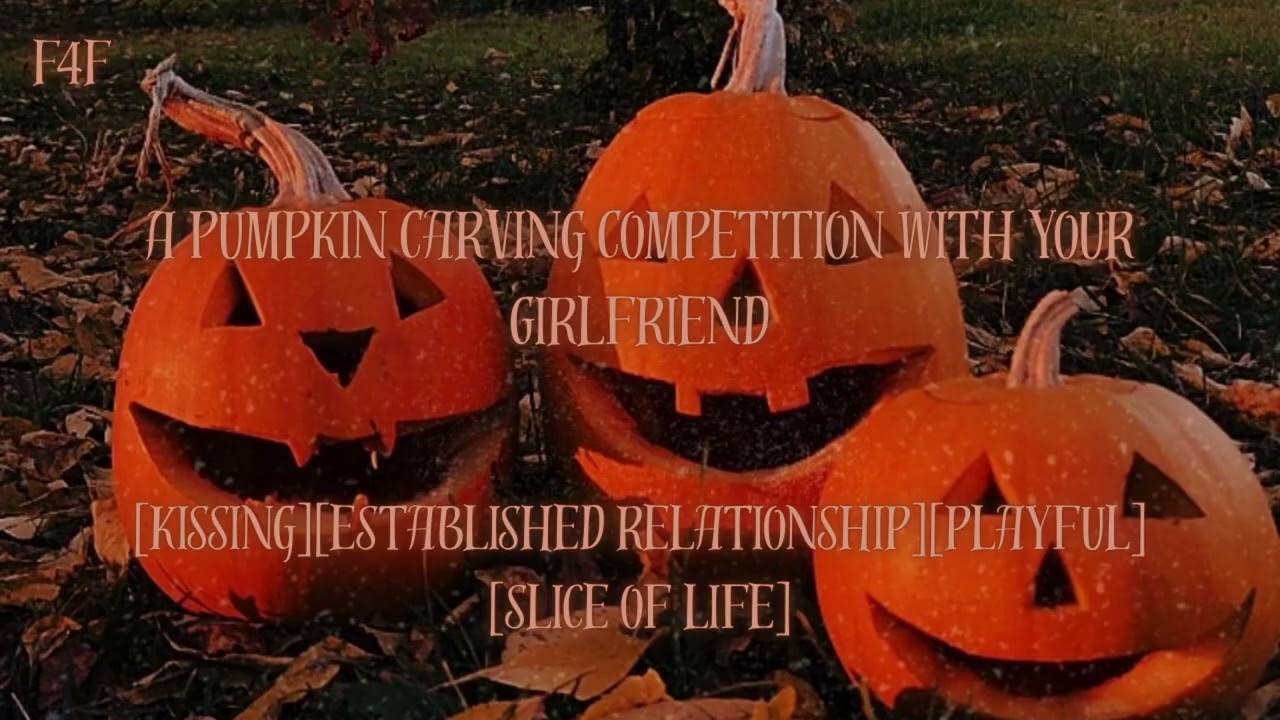 A Pumpkin Carving Competition With Your Girlfriend [F4F][F4A][kissing][playful][Halloween]