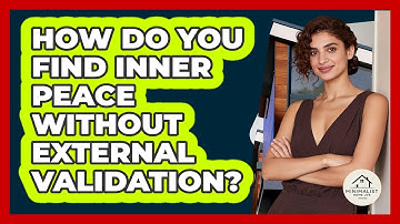 How Do You Find Inner Peace Without External Validation? - Minimalist Home Life