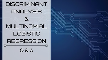 Discriminant Analysis and Multinomial Logistic Regression – Q & A