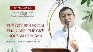 Thế Giới Bên Ngoài Phản Ánh Thế Giới Nội Tâm Của Bạn || Chúa Nhật 34 Thường Niên Năm C || 24.11.2025