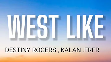 DESTINY ROGERS - WEST LIKE ( LYRICS )   FT. KALAN.FRFR