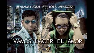 Vamos Hacer El Amor - Bamby Josh Ft Jota Mendoza - REGGAETON - LO MAS NUEVO 2016