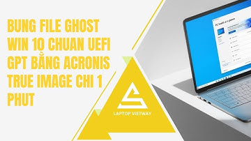 Bung file ghost win 10 chuan uefi gpt bang acronis true image chi 1 phut