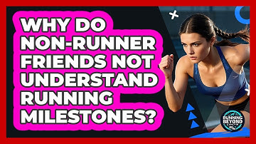 Why Do Non-runner Friends Not Understand Running Milestones? - Running Beyond Limits