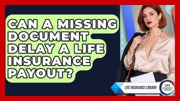 Can A Missing Document Delay A Life Insurance Payout? - Life Insurance Library