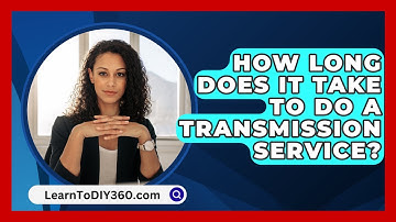 How Long Does It Take To Do A Transmission Service? - LearnToDIY360.com