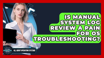 Is Manual System Log Review A Pain For OS Troubleshooting? - All About Operating Systems