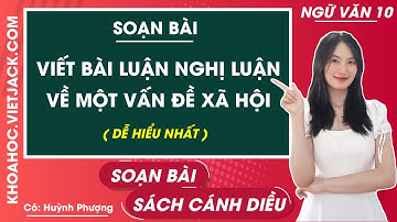 Soạn bài Viết bài văn nghị luận về một vấn đề xã hội | Ngữ văn 10 - Cánh diều (DỄ HIỂU NHẤT)