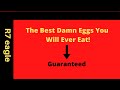 The Best Damn Eggs You Will Ever Eat!